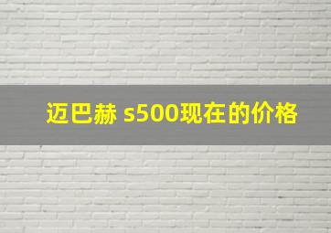 迈巴赫 s500现在的价格